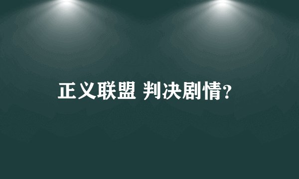 正义联盟 判决剧情？