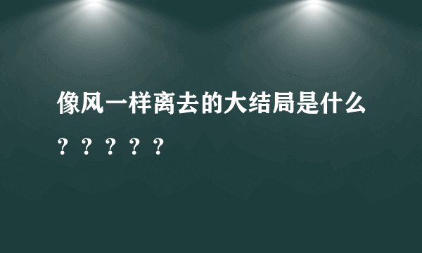 像风一样离去的大结局是什么？？？？？
