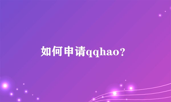 如何申请qqhao？