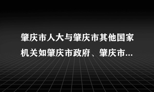 肇庆市人大与肇庆市其他国家机关如肇庆市政府、肇庆市中级人民法院等的关系是（　　）①肇庆市人大处于最高地位    ②肇庆市其他国家机关都是肇庆市人大的下一级行政机构     ③都是肇庆市的国家权力机关   ④肇庆市其他国家机关都由肇庆市人大产生，对其负责，并受其监督。A.①②B. ①④C. ①③D. ②④