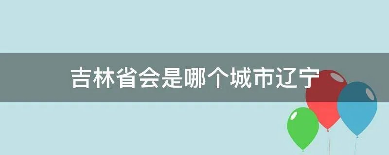 吉林省会是哪个城市辽宁