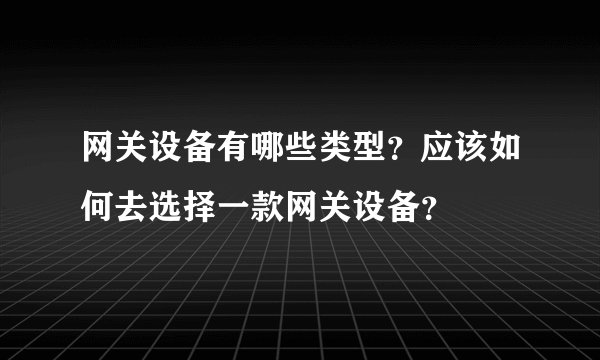 网关设备有哪些类型？应该如何去选择一款网关设备？