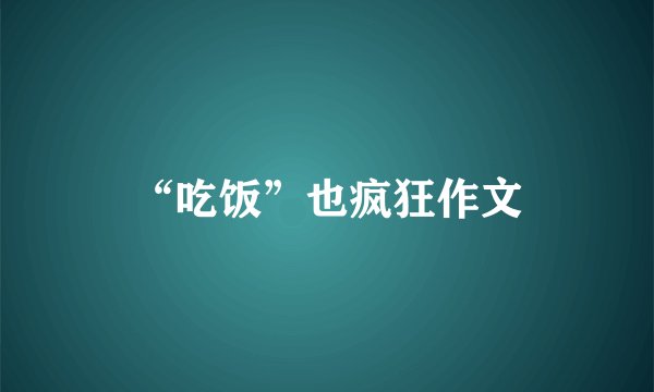 “吃饭”也疯狂作文