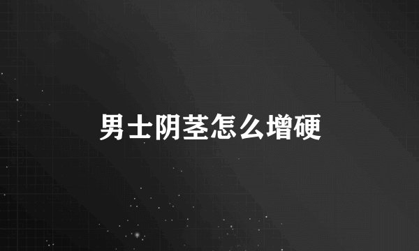 男士阴茎怎么增硬