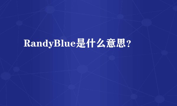 RandyBlue是什么意思？