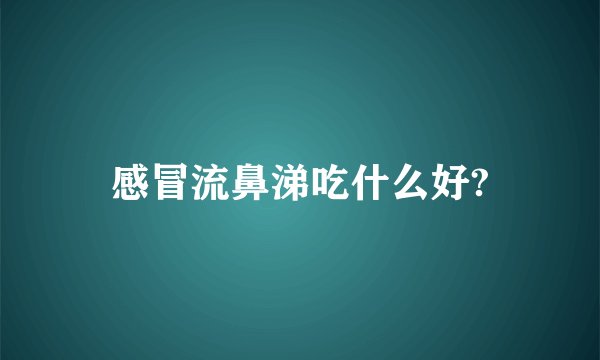 感冒流鼻涕吃什么好?