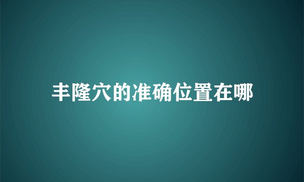 丰隆穴的准确位置在哪