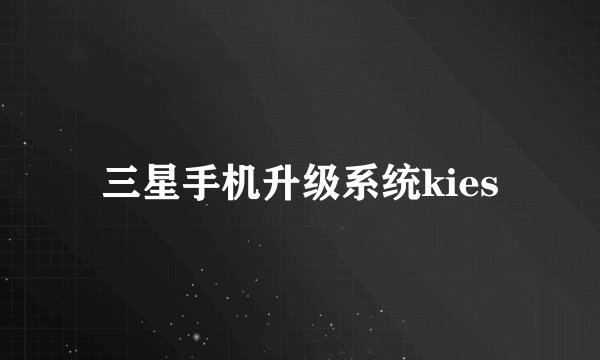 三星手机升级系统kies