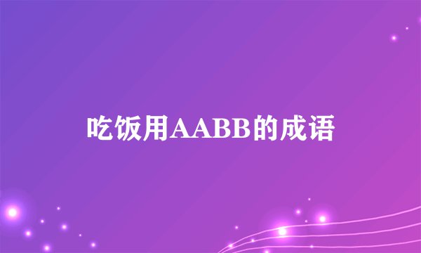 吃饭用AABB的成语