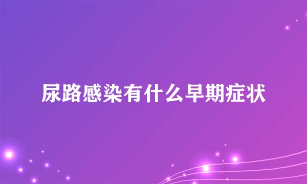 尿路感染有什么早期症状