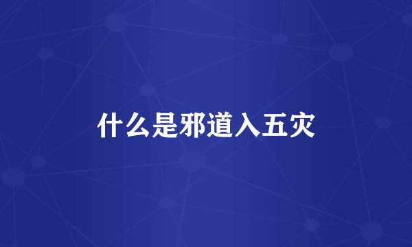 什么是邪道入五灾