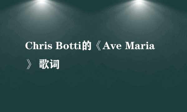 Chris Botti的《Ave Maria》 歌词