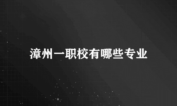 漳州一职校有哪些专业