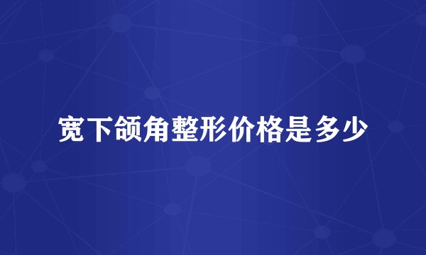 宽下颌角整形价格是多少