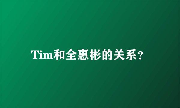 Tim和全惠彬的关系？