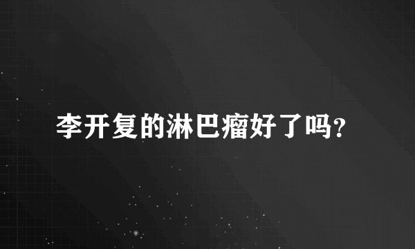 李开复的淋巴瘤好了吗？