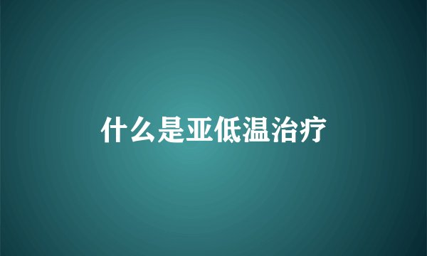 什么是亚低温治疗