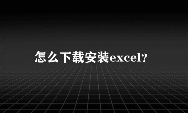 怎么下载安装excel？