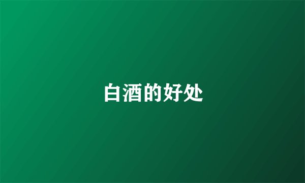 白酒的好处