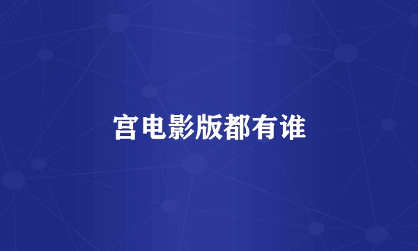 宫电影版都有谁