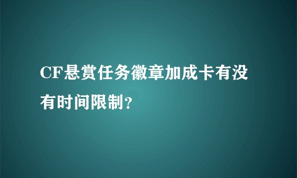 CF悬赏任务徽章加成卡有没有时间限制？