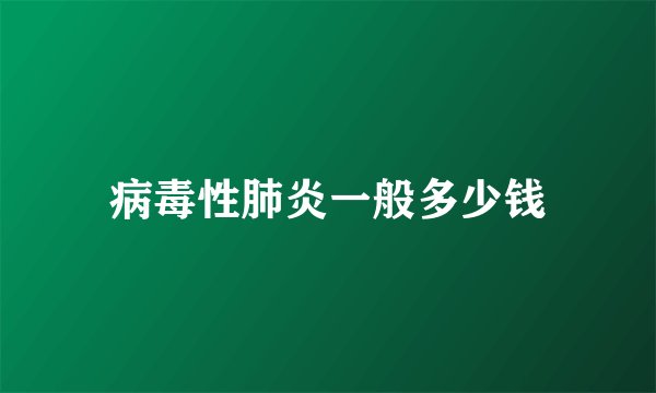 病毒性肺炎一般多少钱