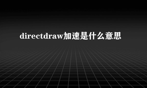 directdraw加速是什么意思