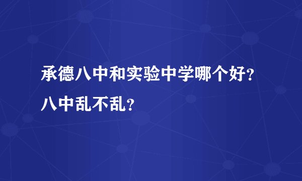 承德八中和实验中学哪个好？八中乱不乱？