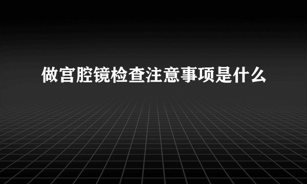 做宫腔镜检查注意事项是什么