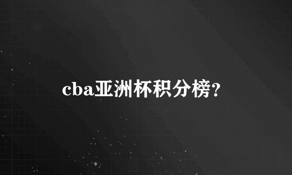 cba亚洲杯积分榜？
