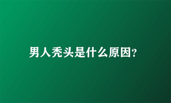 男人秃头是什么原因？