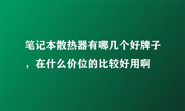 笔记本散热器有哪几个好牌子，在什么价位的比较好用啊