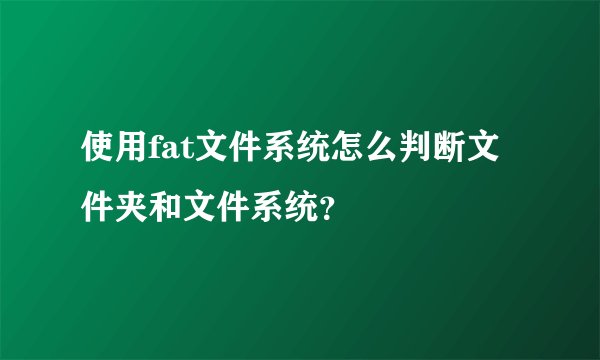 使用fat文件系统怎么判断文件夹和文件系统？
