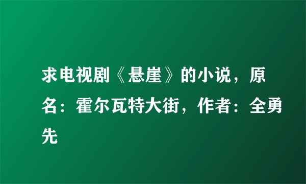 求电视剧《悬崖》的小说，原名：霍尔瓦特大街，作者：全勇先