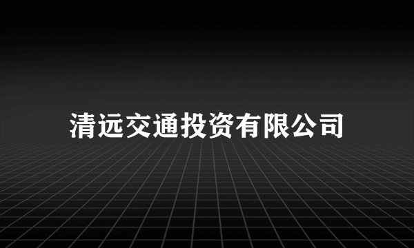 清远交通投资有限公司