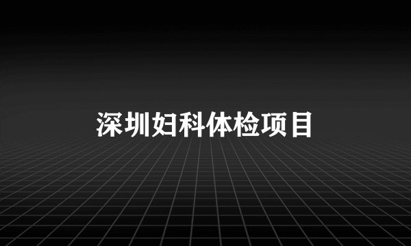 深圳妇科体检项目