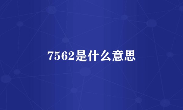 7562是什么意思