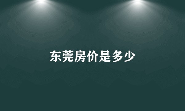 东莞房价是多少