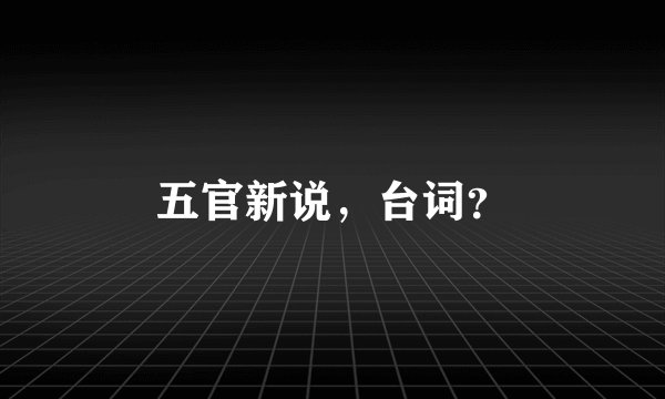五官新说，台词？
