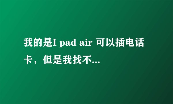 我的是I pad air 可以插电话卡，但是我找不到拨号的键盘