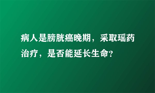 病人是膀胱癌晚期，采取瑶药治疗，是否能延长生命？