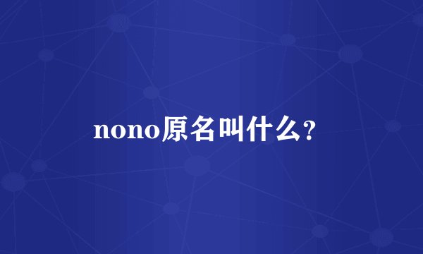 nono原名叫什么？