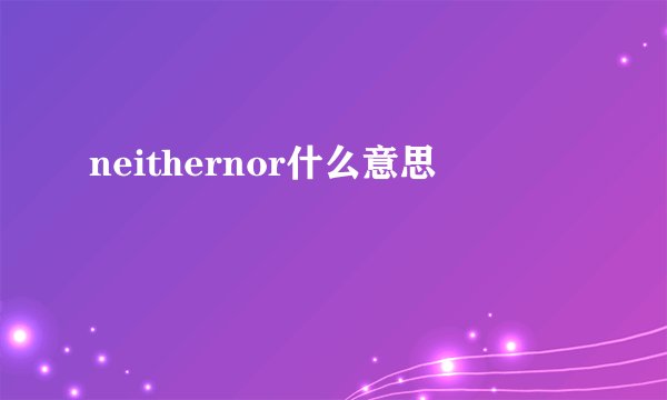 neithernor什么意思