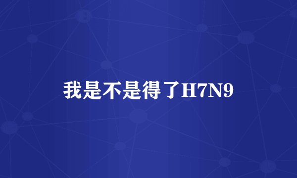 我是不是得了H7N9