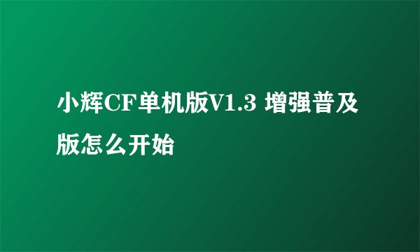 小辉CF单机版V1.3 增强普及版怎么开始