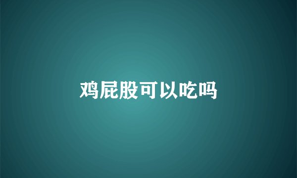 鸡屁股可以吃吗