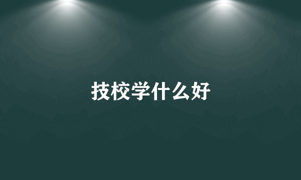 技校学什么好