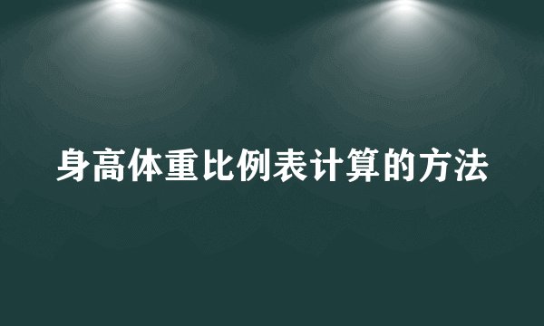 身高体重比例表计算的方法