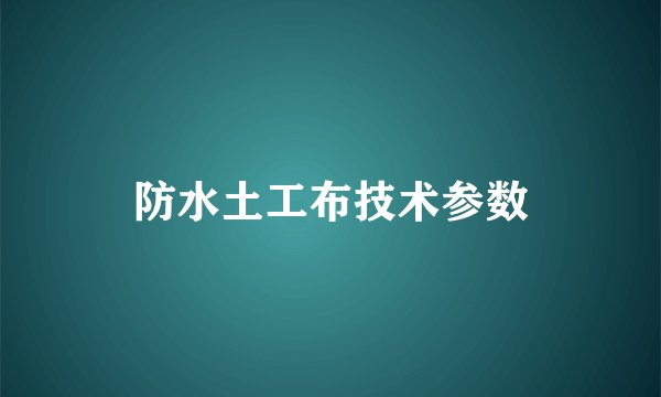 防水土工布技术参数