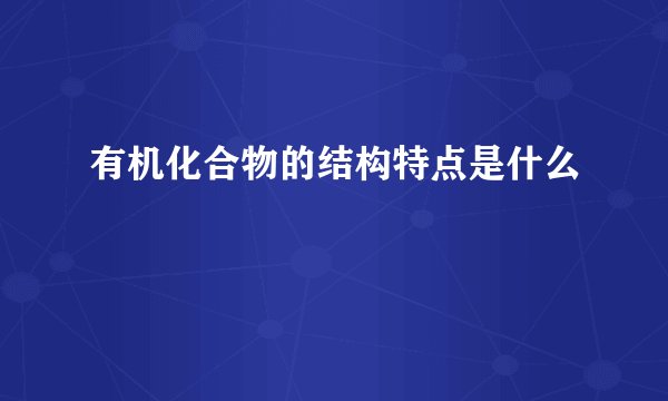 有机化合物的结构特点是什么